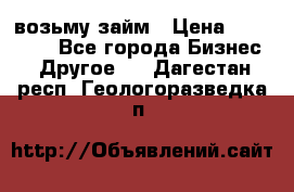 возьму займ › Цена ­ 200 000 - Все города Бизнес » Другое   . Дагестан респ.,Геологоразведка п.